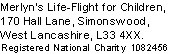Merlyn’s Life-Flight for Children,
170 Hall Lane, Simonswood,
West Lancashire, L33 4XX.
Registered National Charity 1082456