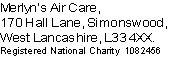 Merlyn’s Air Care,
170 Hall Lane, Simonswood,
West Lancashire, L33 4XX.
Registered National Charity 1082456